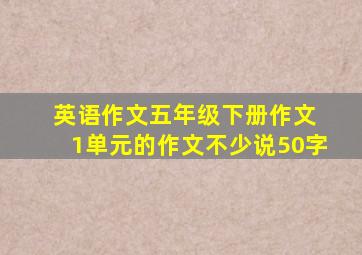 英语作文五年级下册作文 1单元的作文不少说50字